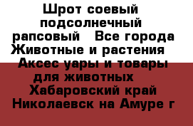 Шрот соевый, подсолнечный, рапсовый - Все города Животные и растения » Аксесcуары и товары для животных   . Хабаровский край,Николаевск-на-Амуре г.